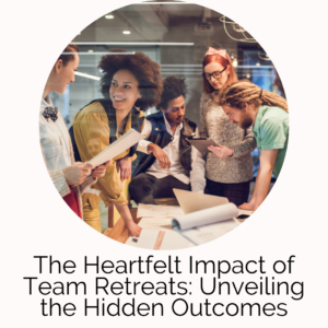The Heartfelt Impact of Team Retreats Unveiling the Hidden Outcomes